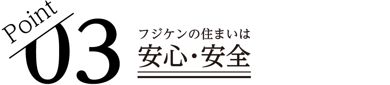 Point03 フジケンの住まいは安心・安全