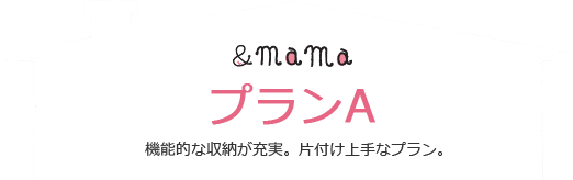 &mama プランA 機能的な収納が充実。片付け上手なプラン。